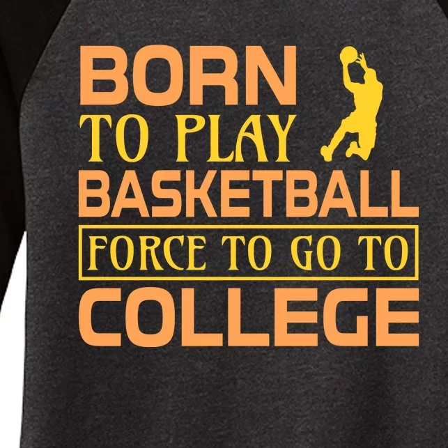 Born To Play Basketball Force To Go To Coolege Women's Tri-Blend 3/4-Sleeve Raglan Shirt