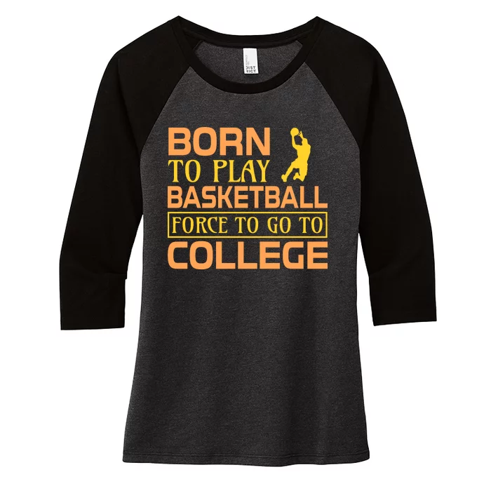 Born To Play Basketball Force To Go To Coolege Women's Tri-Blend 3/4-Sleeve Raglan Shirt