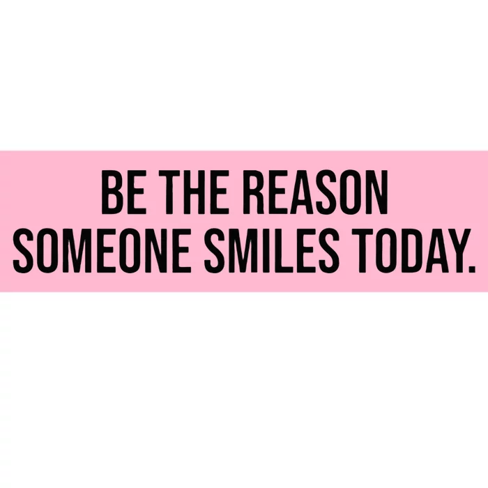 Be The Reason Someone Smiles Today Bumper Sticker