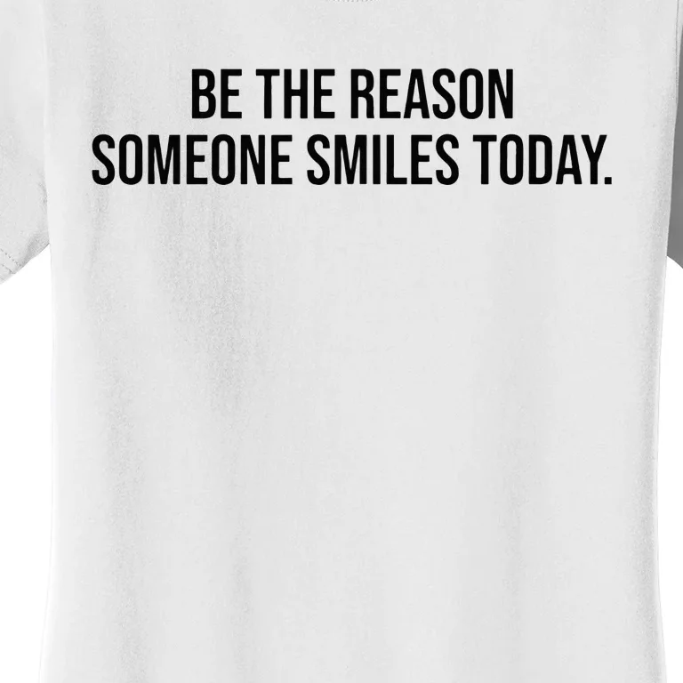 Be The Reason Someone Smiles Today Women's T-Shirt