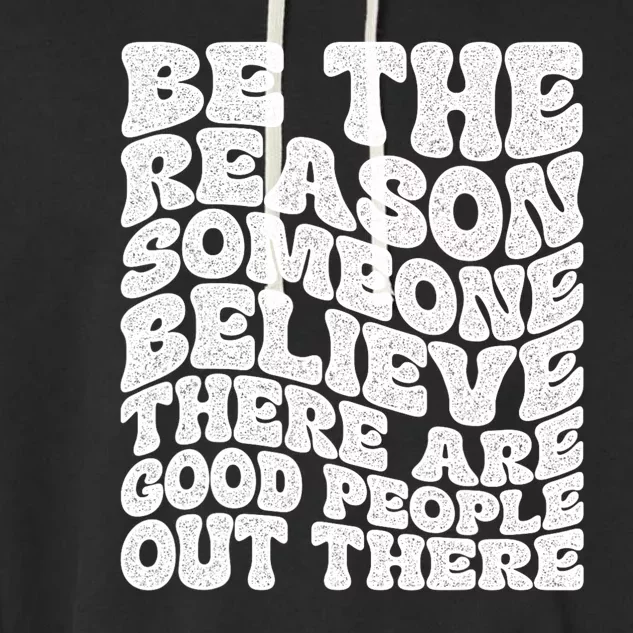 Be The Reason Someone Believe There Are Good People Out There Garment-Dyed Fleece Hoodie