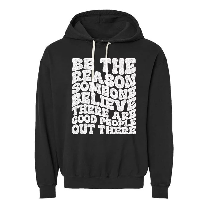 Be The Reason Someone Believe There Are Good People Out There Garment-Dyed Fleece Hoodie