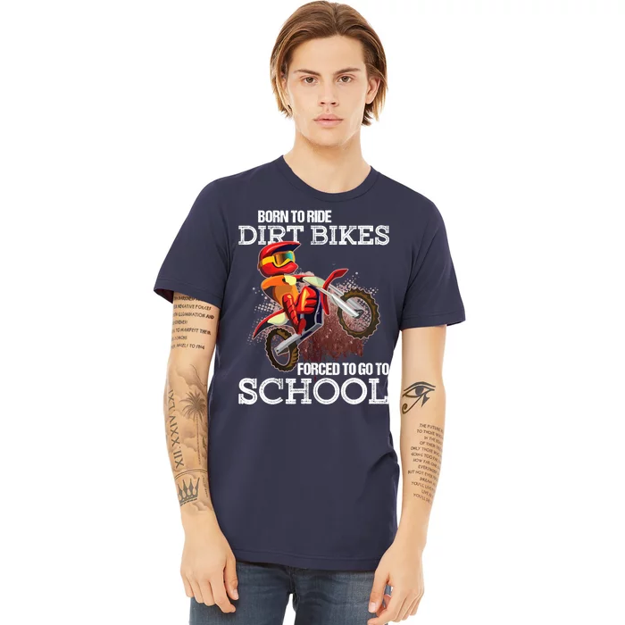 Born To Ride Dirt Bikes Forced To Go To School Gift Premium T-Shirt