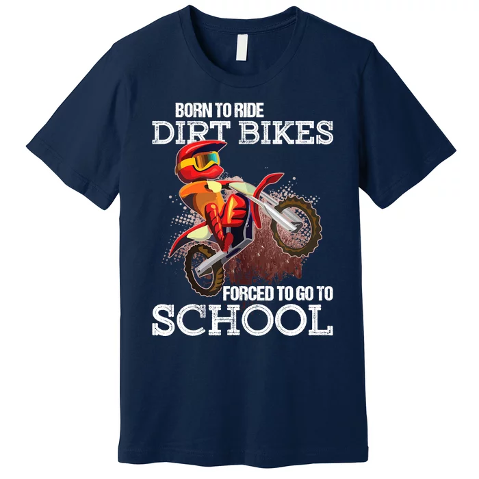 Born To Ride Dirt Bikes Forced To Go To School Gift Premium T-Shirt