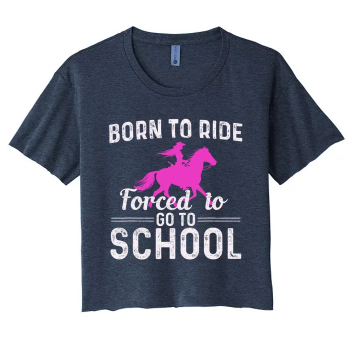 Born To Ride Forced To Go To School Funny Gift Women's Crop Top Tee