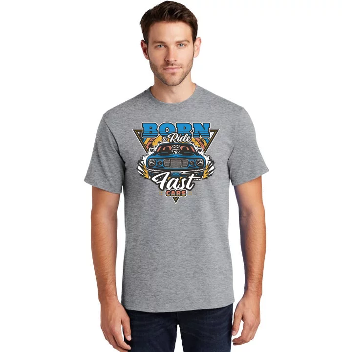 Born To Ride Fast Cars Tall T-Shirt