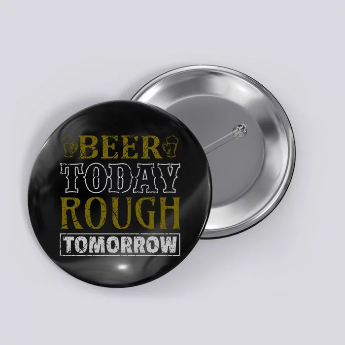 Beer Today Rough Tomorrow Button