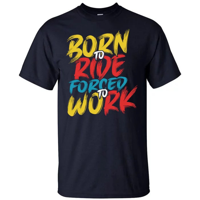 Born To Ride Forced To Work Tall T-Shirt