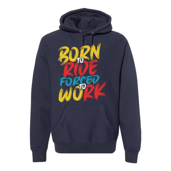 Born To Ride Forced To Work Premium Hoodie