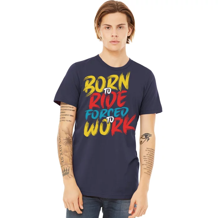 Born To Ride Forced To Work Premium T-Shirt