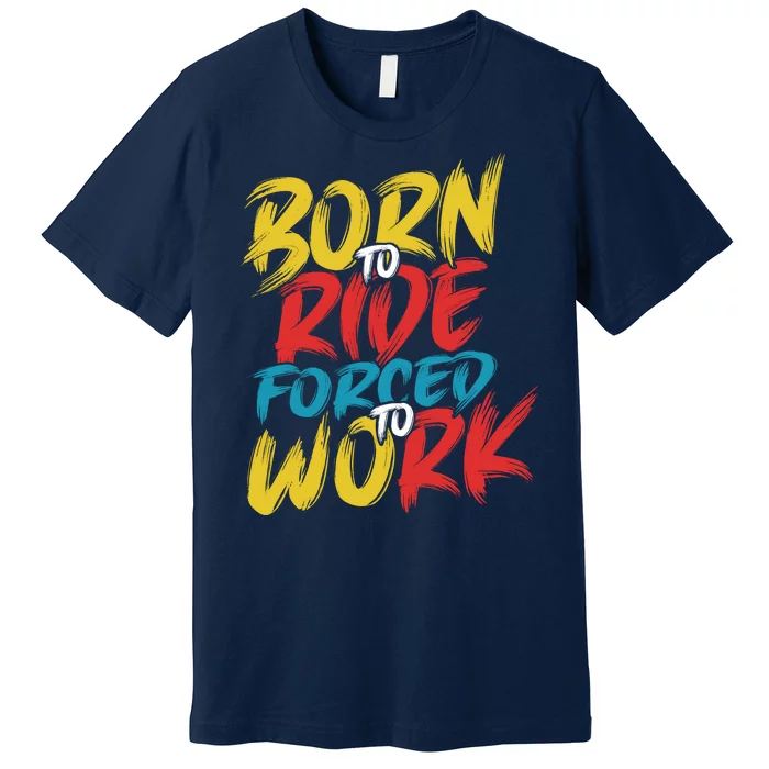 Born To Ride Forced To Work Premium T-Shirt