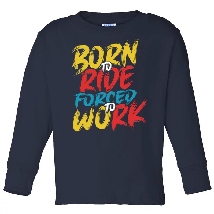 Born To Ride Forced To Work Toddler Long Sleeve Shirt