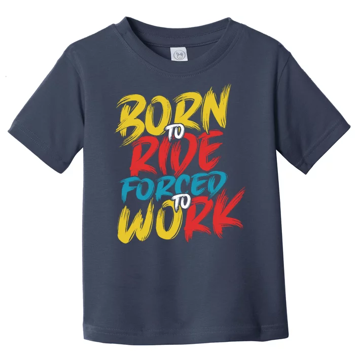 Born To Ride Forced To Work Toddler T-Shirt