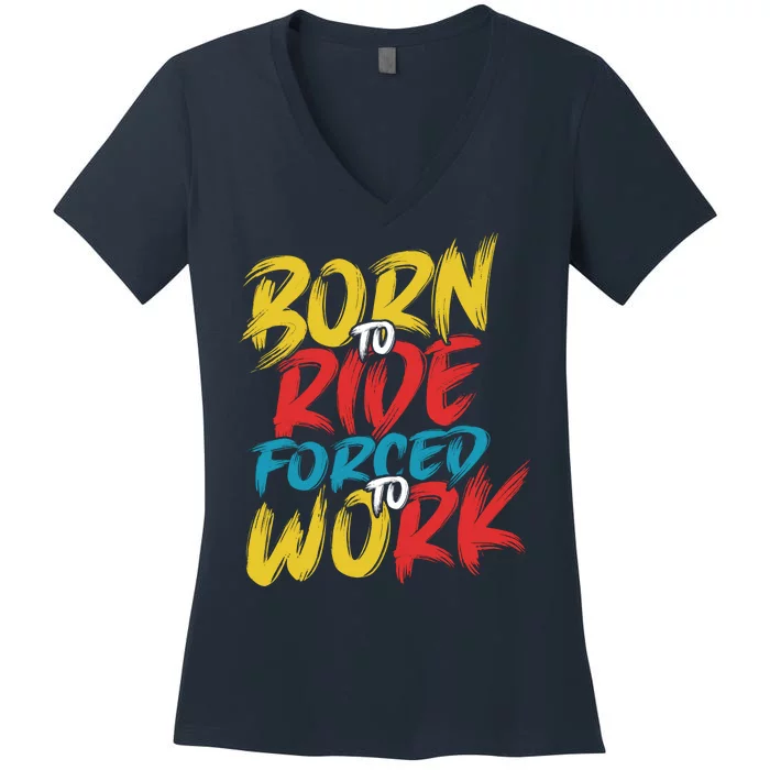 Born To Ride Forced To Work Women's V-Neck T-Shirt