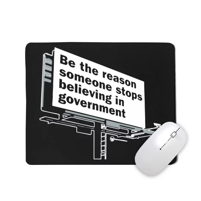 Be The Reason Someone Stops Believing In Government Mousepad