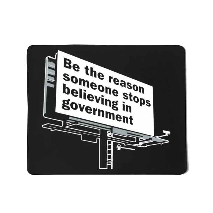 Be The Reason Someone Stops Believing In Government Mousepad