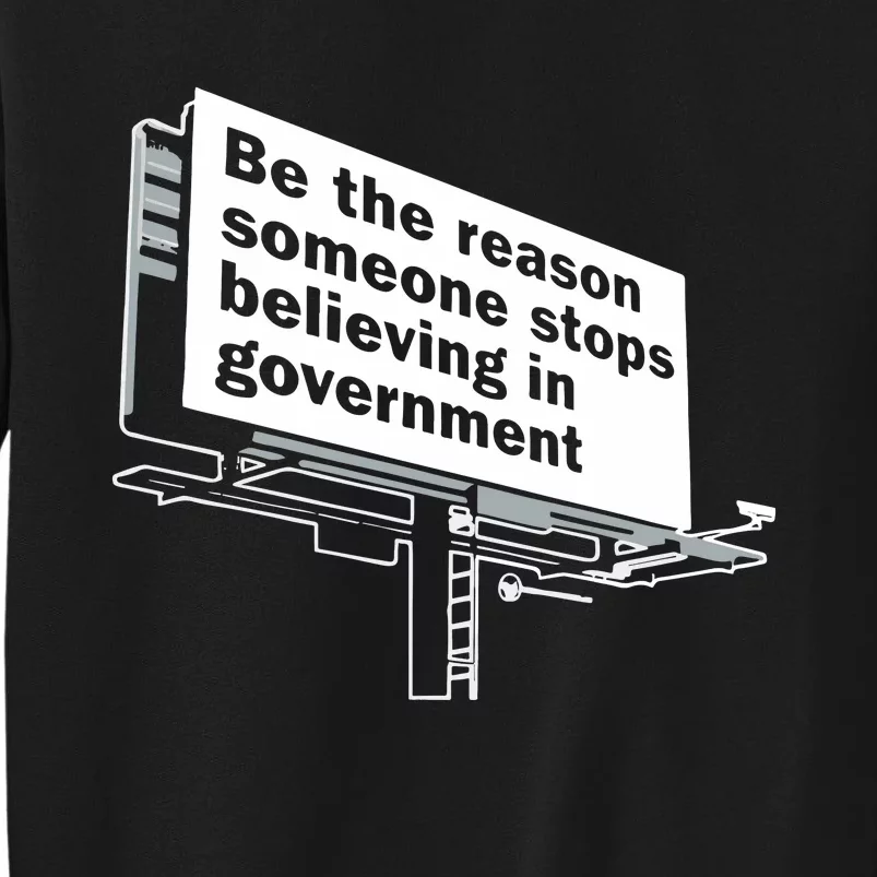 Be The Reason Someone Stops Believing In Government Tall Sweatshirt