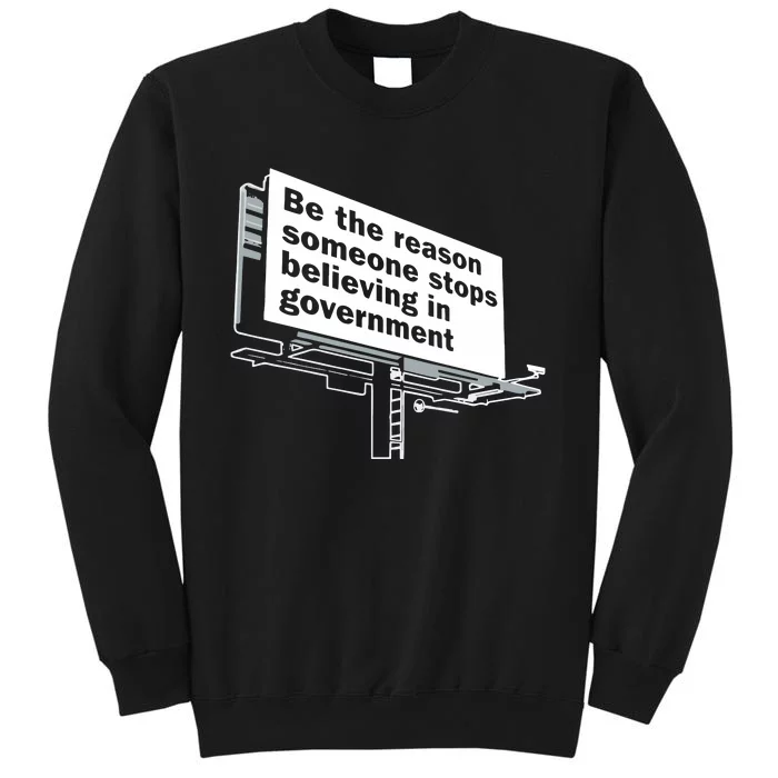 Be The Reason Someone Stops Believing In Government Tall Sweatshirt