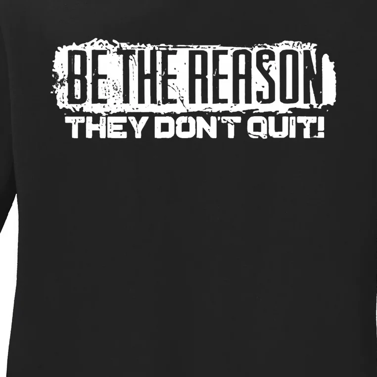 Be The Reason They Don't Quit Ladies Long Sleeve Shirt