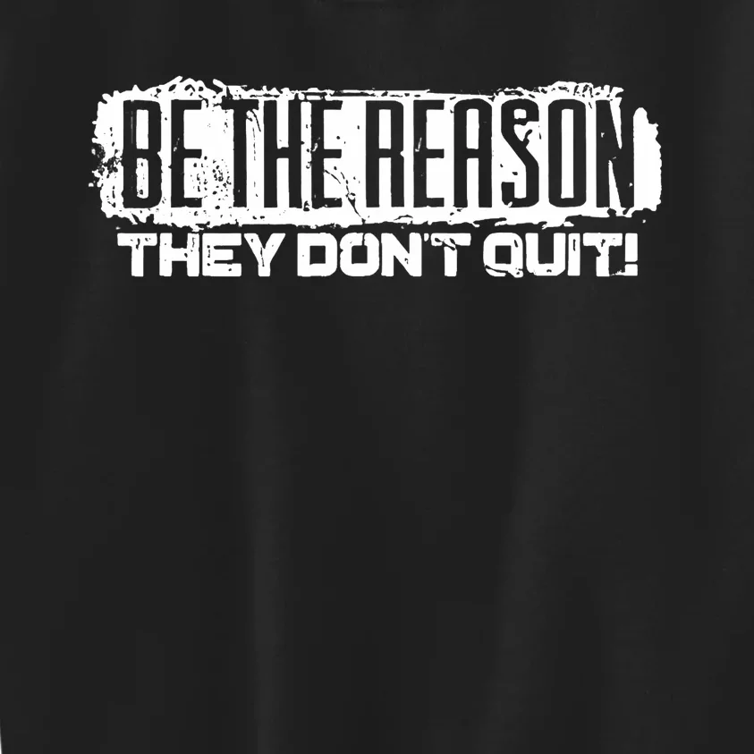 Be The Reason They Don't Quit Kids Sweatshirt