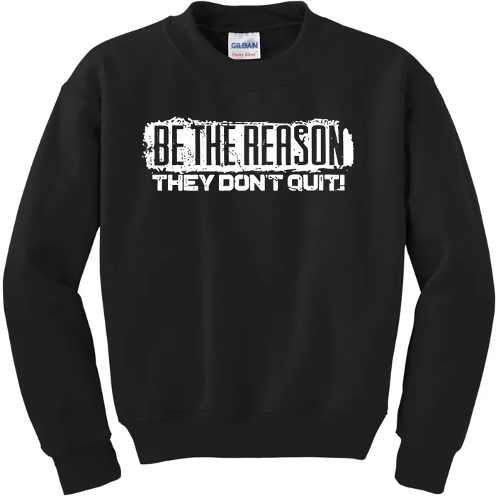 Be The Reason They Don't Quit Kids Sweatshirt