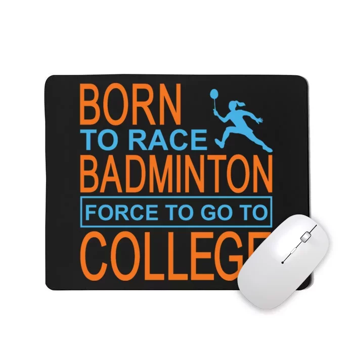 Born To Race Badmintion Force To Go To College Mousepad