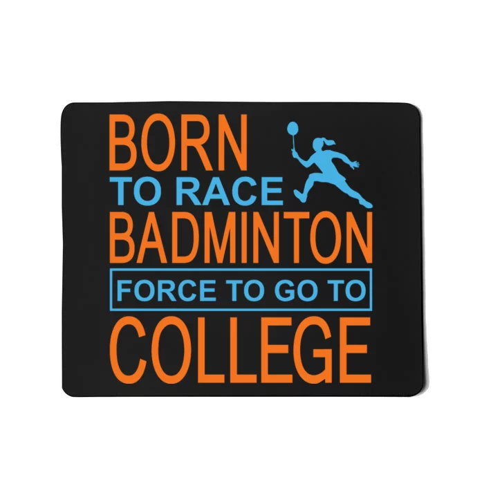 Born To Race Badmintion Force To Go To College Mousepad