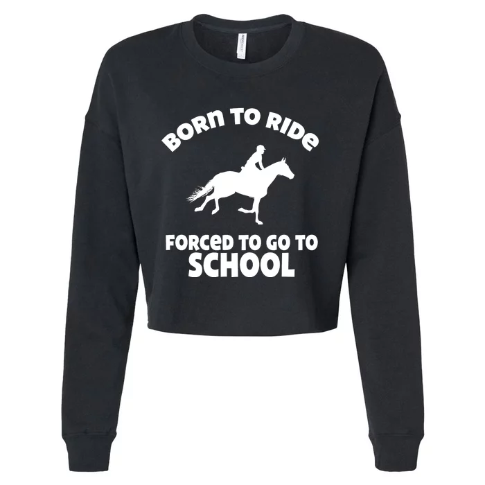 Born To Ride Forced To Go To School Funny Gift Cropped Pullover Crew