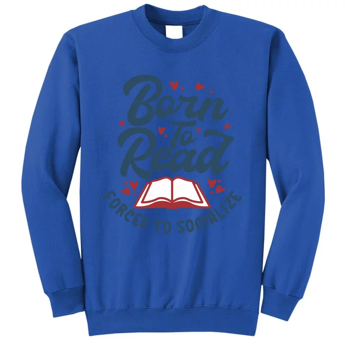 Born To Read Forced To Socialize Funny Bookaholic Bookworm Gift Tall Sweatshirt