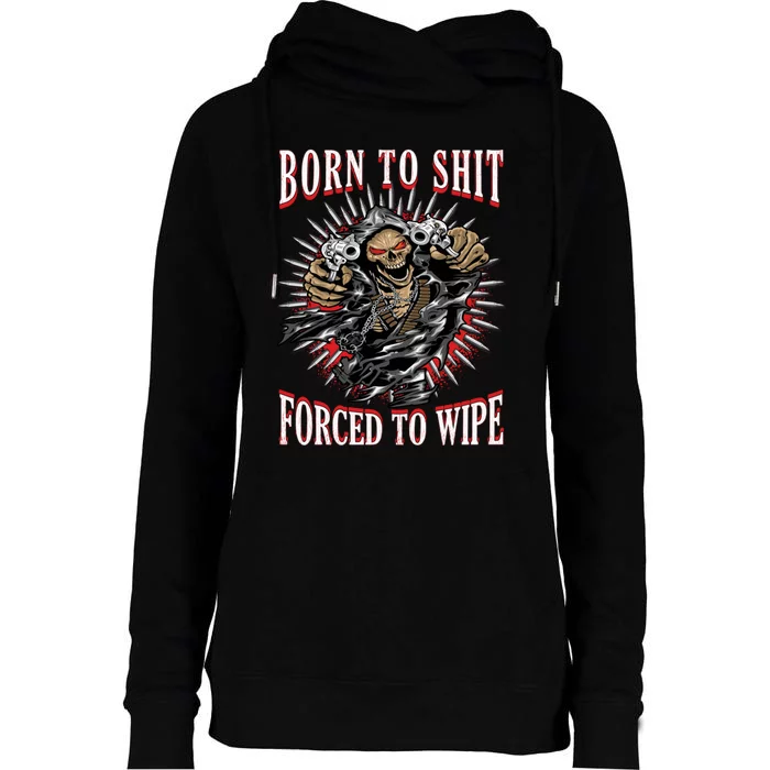 Born To Shit Forced To Wipe Womens Funnel Neck Pullover Hood