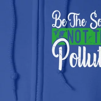 Be The Solution Not The Pollution Happy Earth Day Meaningful Gift Full Zip Hoodie