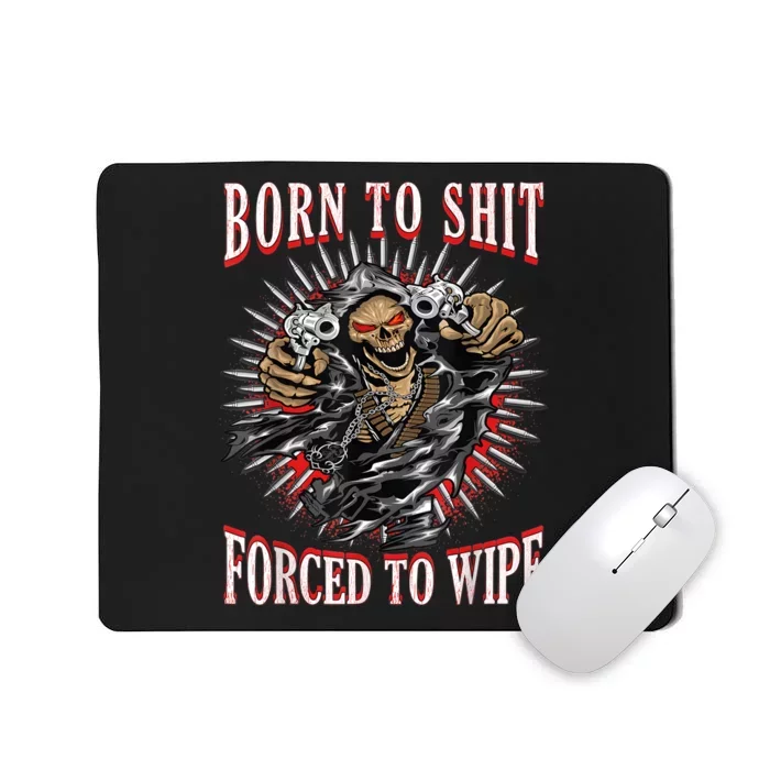 Born To Shit Forced To Wipe Born 2 Shit Forced 2 Wipe Mousepad