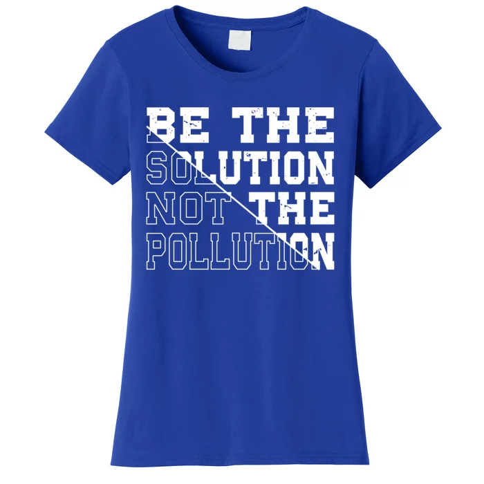 Be The Solution Not The Pollution – Climate Change Pollution Gift Women's T-Shirt