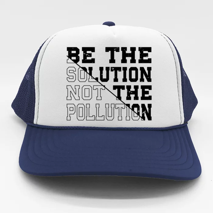 Be The Solution Not The Pollution – Climate Change Pollution Gift Trucker Hat