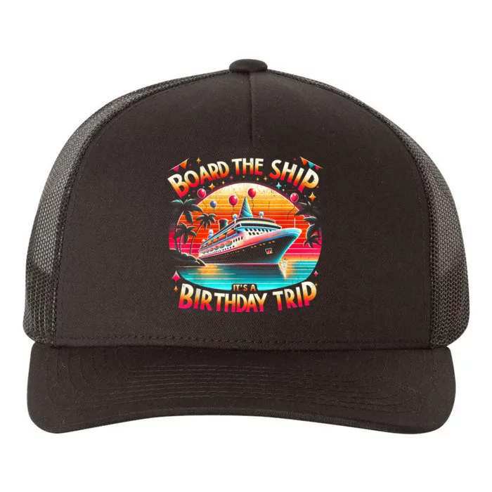 Board The Ship ItS A Birthday Trip Birthday Cruise Trip Yupoong Adult 5-Panel Trucker Hat