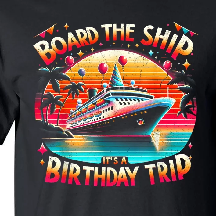 Board The Ship ItS A Birthday Trip Birthday Cruise Trip Tall T-Shirt