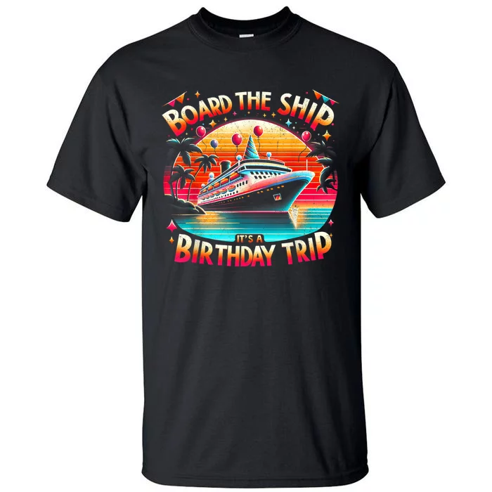 Board The Ship ItS A Birthday Trip Birthday Cruise Trip Tall T-Shirt