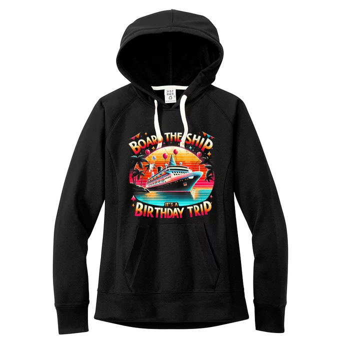 Board The Ship ItS A Birthday Trip Birthday Cruise Trip Women's Fleece Hoodie