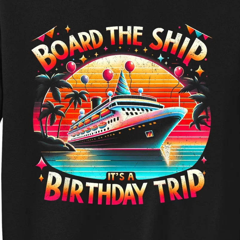 Board The Ship ItS A Birthday Trip Birthday Cruise Trip Tall Sweatshirt