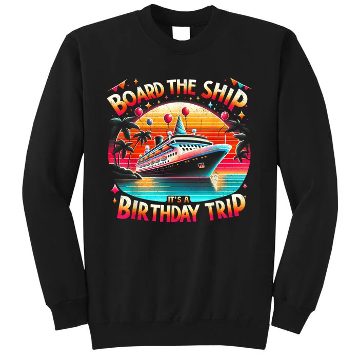 Board The Ship ItS A Birthday Trip Birthday Cruise Trip Tall Sweatshirt