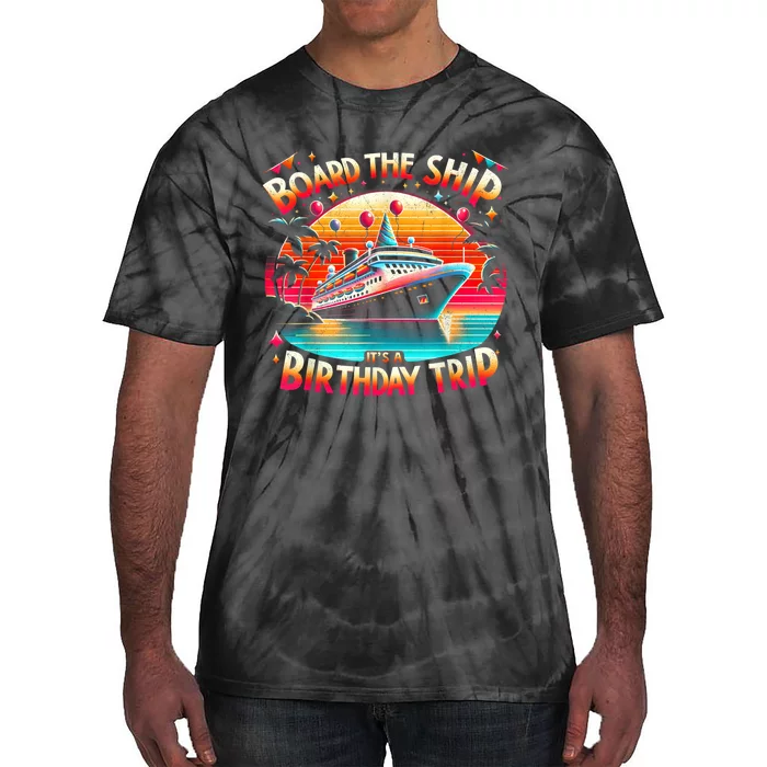 Board The Ship ItS A Birthday Trip Birthday Cruise Trip Tie-Dye T-Shirt