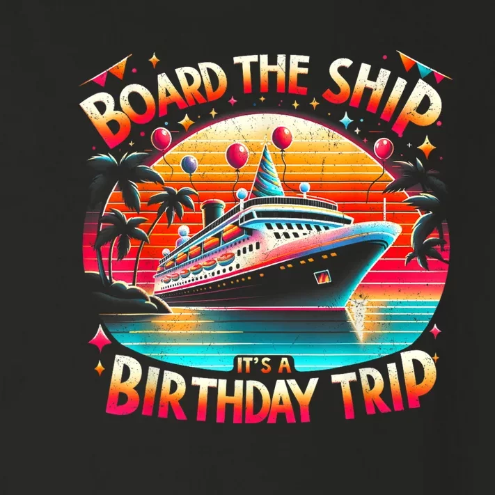 Board The Ship ItS A Birthday Trip Birthday Cruise Trip Toddler Long Sleeve Shirt