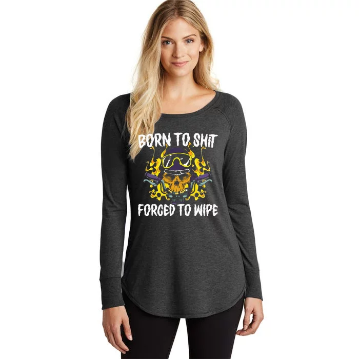 Born To Shit Forced To Wipe Dark Humor Sarcastic Weird Funny Women's Perfect Tri Tunic Long Sleeve Shirt