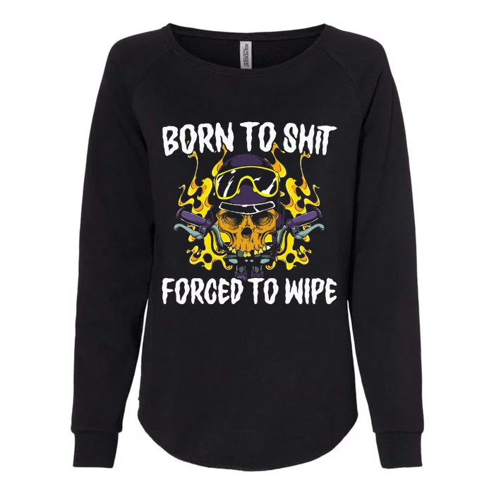 Born To Shit Forced To Wipe Dark Humor Sarcastic Weird Funny Womens California Wash Sweatshirt