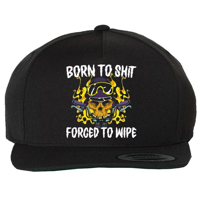 Born To Shit Forced To Wipe Dark Humor Sarcastic Weird Funny Wool Snapback Cap