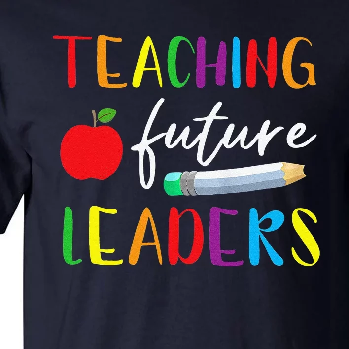 Back To School Teaching Future Leaders Teacher Life Gifts Tall T-Shirt