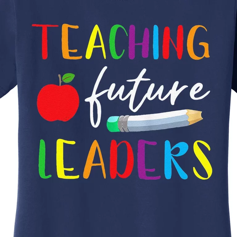 Back To School Teaching Future Leaders Teacher Life Gifts Women's T-Shirt