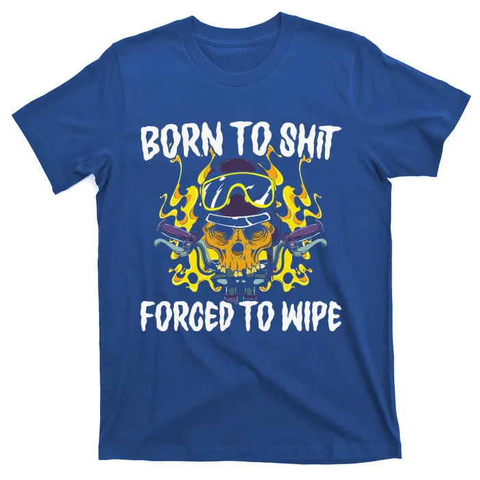 Born To Shit Forced To Wipe Dark Humor Sarcastic Weird Funny T-Shirt