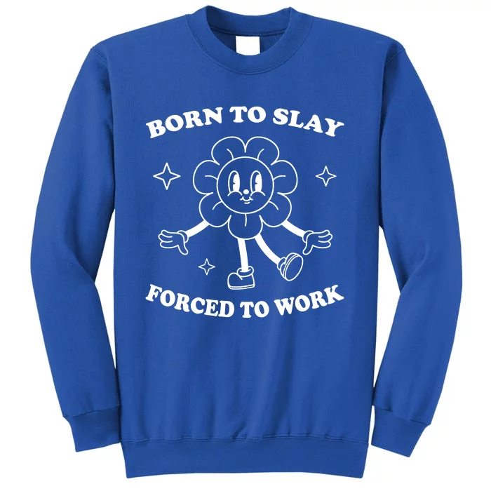 Born To Slay Forced To Work Tall Sweatshirt