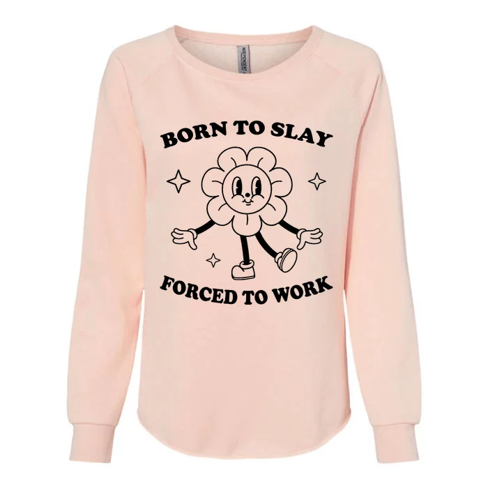 Born To Slay Forced To Work Womens California Wash Sweatshirt